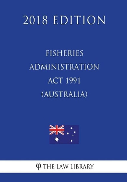 Fisheries Administration ACT 1991 (Australia) (2018 Edition) by The Law Library 9781720538783