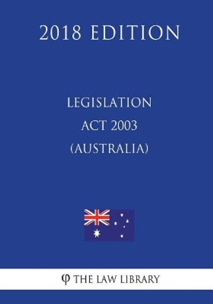 Legislation ACT 2003 (Australia) (2018 Edition) by The Law Library 9781720590057