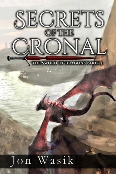 Secrets of the Cronal: The Sword of Dragons Book 3 by Jon Wasik 9781734936100