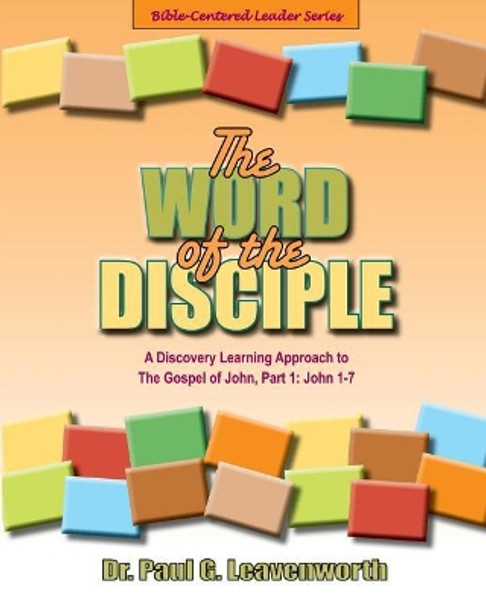 The Word of the Disciple: The Gospel of John, Part 1: John 1-7 by Dr Paul G Leavenworth 9781721268986