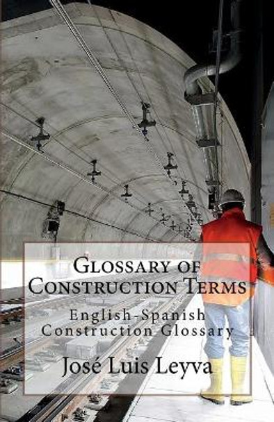 Glossary of Construction Terms: English-Spanish Construction Glossary by Jose Luis Leyva 9781720670667