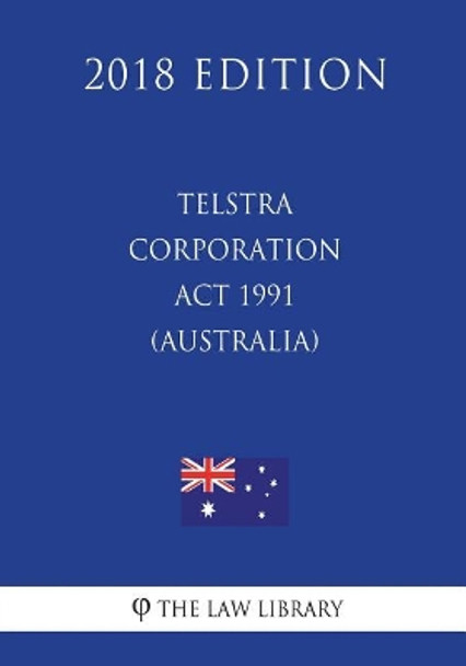 Telstra Corporation Act 1991 (Australia) (2018 Edition) by The Law Library 9781720680444