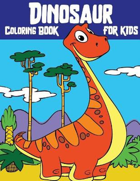 Dinosaur Coloring Book For Kids: Wonderful Dinosaur Coloring Book for Grown-Ups(Perfect Gift for Kids, Boy, Girl Ages 3-8 Large Size) by Russ Focus 9781721064397