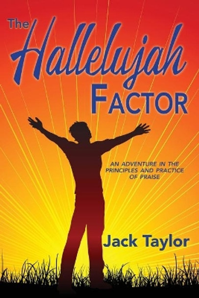 The Hallelujah Factor: An Adventure in the Principles and Practice of Praise by Jack R Taylor 9781721770083