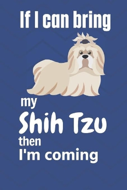 If I can bring my Shih Tzu then I'm coming: For Shih Tzu Dog Fans by Wowpooch Press 9781651727119