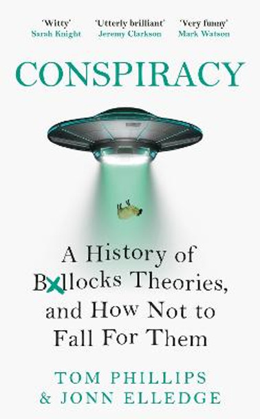 Conspiracy: A History of Boll*cks Theories, and How Not to Fall for Them by Tom Phillips