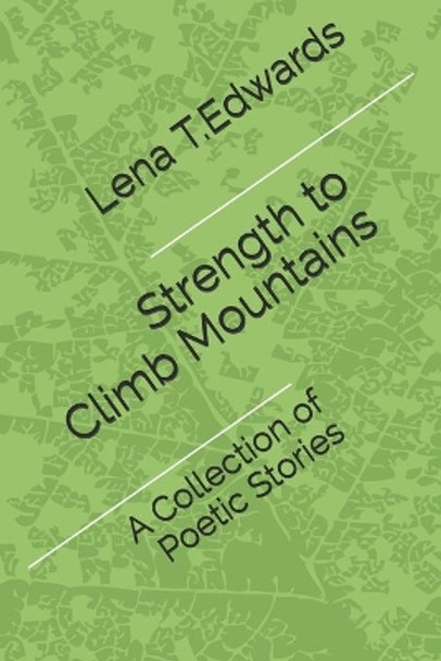 Strength to Climb Mountains: A Collection of Poetic Stories by Lena T Edwards 9781702634120