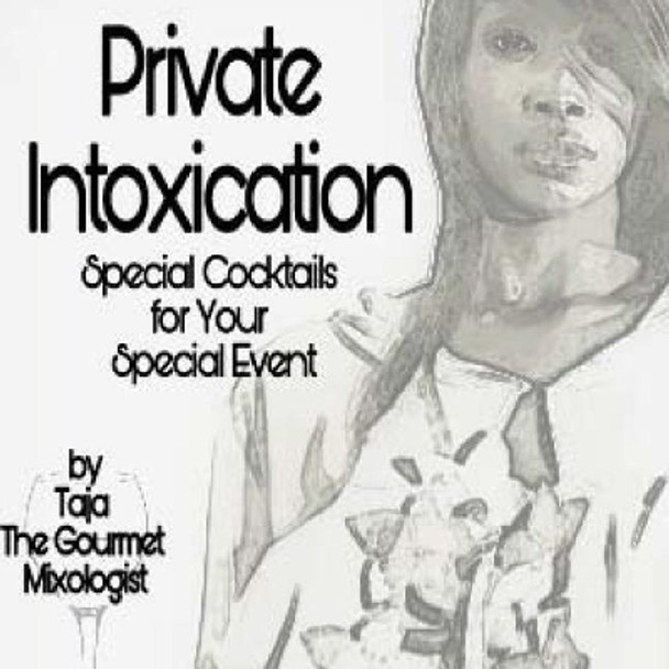 Private Intoxication: Special Cocktails for Your Special Event by Taja D Gourmet Mixologiste 9781723045189