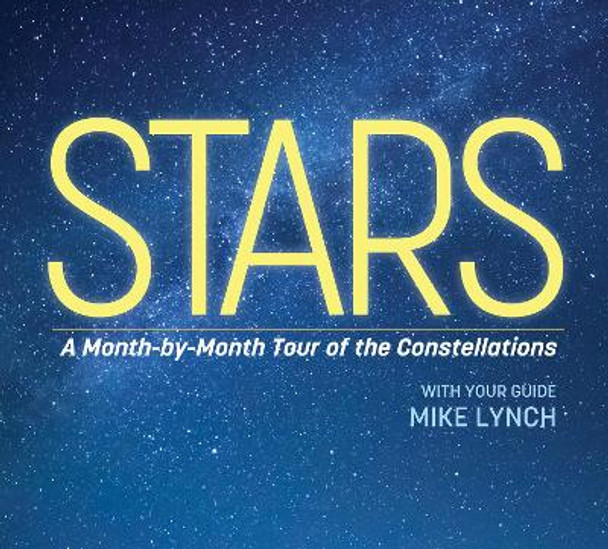 Stars: A Month-by-Month Tour of the Constellations by Mike Lynch 9781647554194