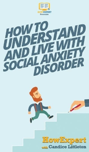 How To Understand and Live With Social Anxiety Disorder by Howexpert 9781647580612