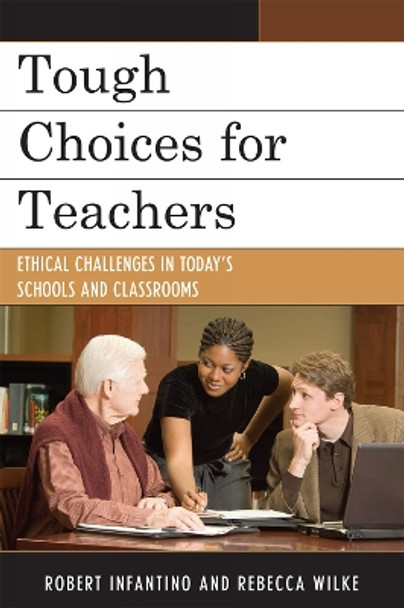 Tough Choices for Teachers: Ethical Challenges in Today's Schools and Classrooms by Robert L. Infantino 9781607090861