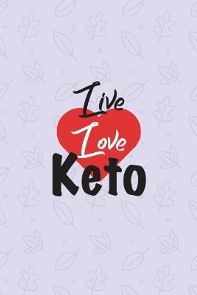 Live Love Keto: Ketogenic Food Diary Log - Ultimate Diet Log For Food And Fitness by Keto Diet Journals 9781723450907