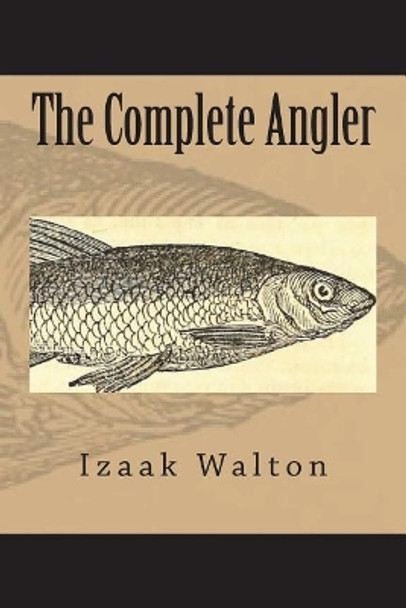 The Complete Angler by Izaak Walton 9781723492563