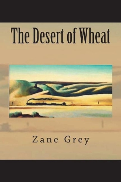 The Desert of Wheat by Zane Grey 9781723494949