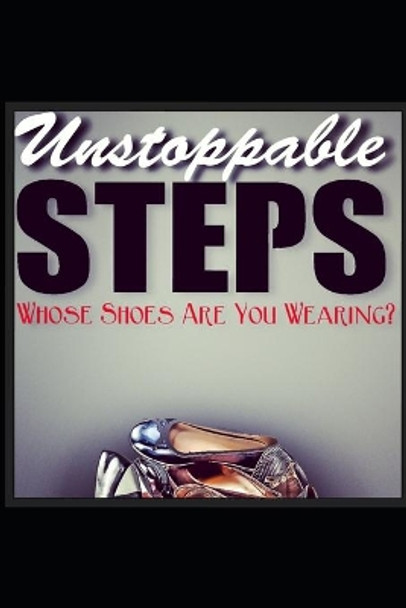 Unstoppable Steps: Whose Shoes Are You Wearing? by Angel Jefferson 9781633153820