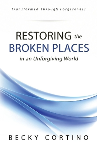 Restoring the Broken Places in an Unforgiving World by Becky Cortino 9781678058531