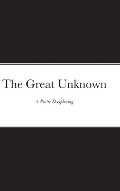 The Great Unknown: A Poetic Deciphering by Khatoon Hazara 9781678091644