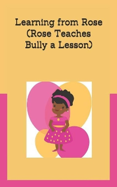 Learning From Rose: (Rose Teaches Bully a Lesson) by De'coriyanna Garrett 9781724510419