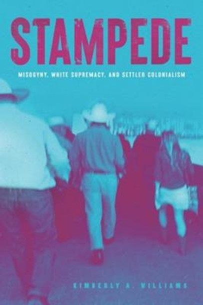 Stampede - Misogyny, White Supremacy, and Settler Colonialism by Kimberly A. Williams