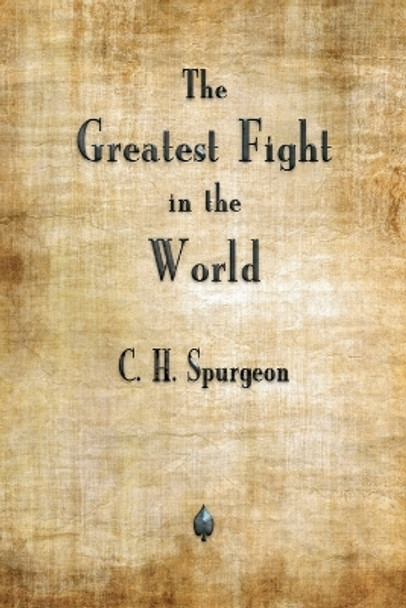 The Greatest Fight in the World by Charles H Spurgeon 9781603867795