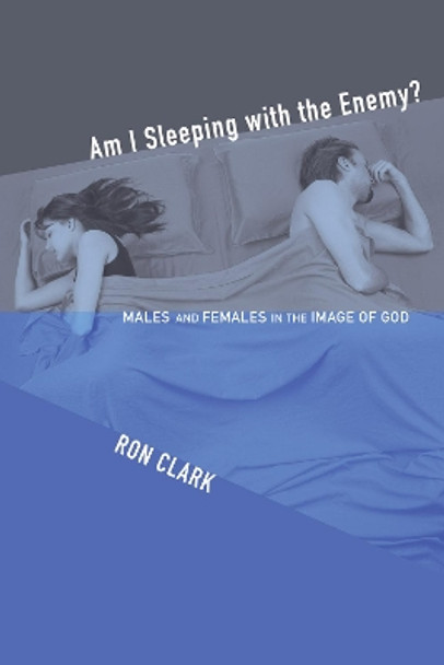 Am I Sleeping with the Enemy?: Males and Females in the Image of God by Ron Clark 9781606084830