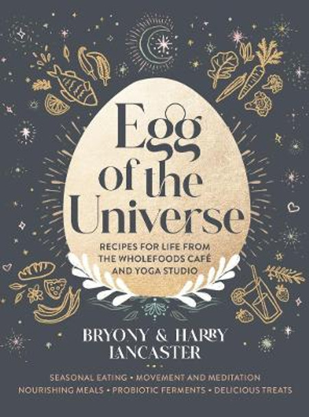 Egg of the Universe: Seasonal eating, movement and meditation, nourishing meals, probiotic ferments, delicious treats from the wholefoods cafe and yoga studio by Harry Lancaster