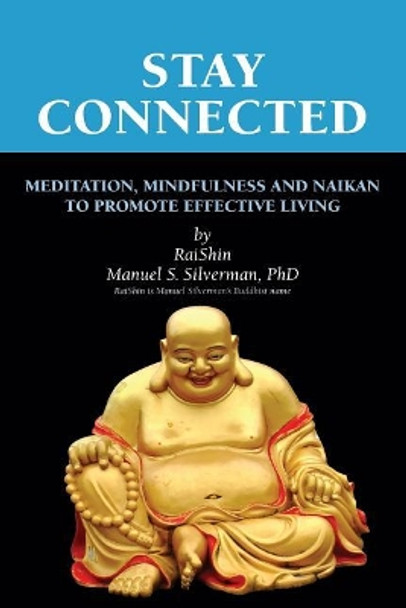 Stay Connected: Meditation, Mindfulness and Naikan to promote Effective Living by Manuel S Silverman Phd 9781724976093