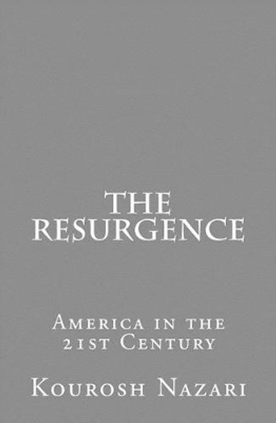 The Resurgence: America in the 21st Century by Kourosh Nazari 9781505223132