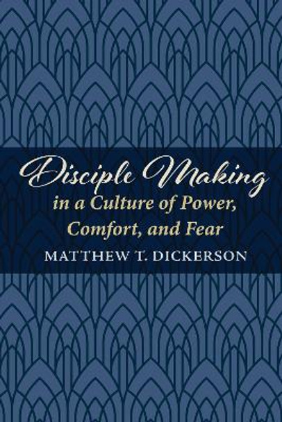 Disciple Making in a Culture of Power, Comfort, and Fear by Matthew T Dickerson 9781725254930