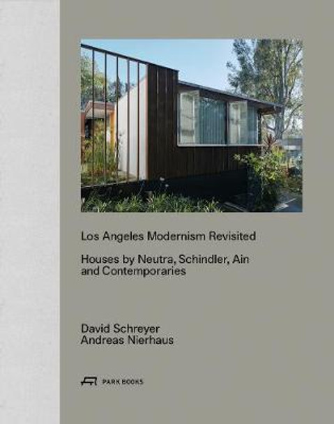 Los Angeles Modernism Revisited: Houses by Neutra, Schindler Ain and Contemporaries by David Schreyer