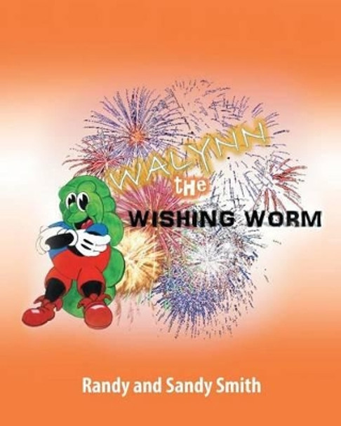 Walynn the Wishing Worm by Randy and Sandy Smith 9781681972596