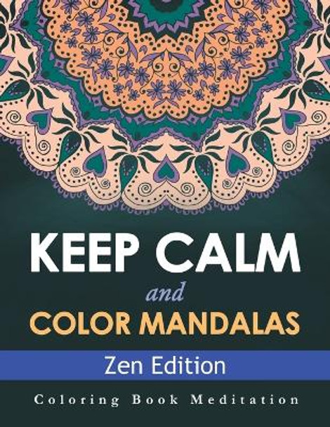 Keep Calm and Color Mandalas - Zen Edition: Coloring Book Meditation by Speedy Publishing LLC 9781682809693