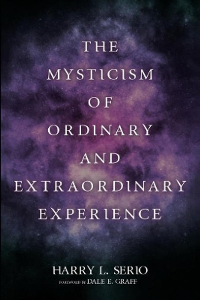 The Mysticism of Ordinary and Extraordinary Experience by Harry L Serio 9781725291010