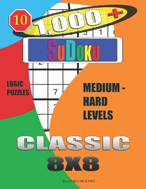 1,000 + Sudoku Classic 8x8: Logic puzzles medium - hard levels by Basford Holmes 9781651924082