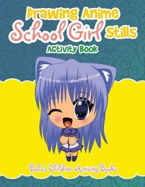Drawing Anime School Girl Stills Activity Book by Bobo's Children Activity Books 9781683271154
