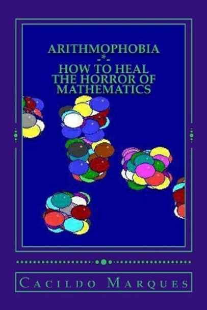 Arithmophobia: How to Heal the Horror of Mathematics by Cacildo Marques 9781729719985