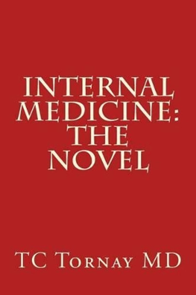 Internal Medicine: The Novel by Tc Tornay MD 9781537035567