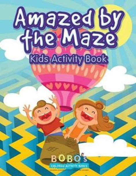 Amazed by the Maze - Kids Activity Book by Bobo's Children Activity Books 9781683272939