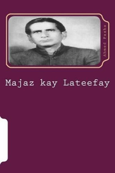 Majaz Kay Lateefay: Jokes Related to Majaz by Ahmed Jamal Pasha 9781540576965