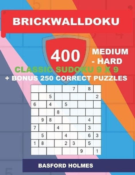 BrickWallDoku 400 MEDIUM - HARD classic Sudoku 9 x 9 + BONUS 250 correct puzzles: Medium and hard difficulty puzzle book on 104 pages + 250 additional bonus Sudoku 9 x 9 by Basford Holmes 9781726662710