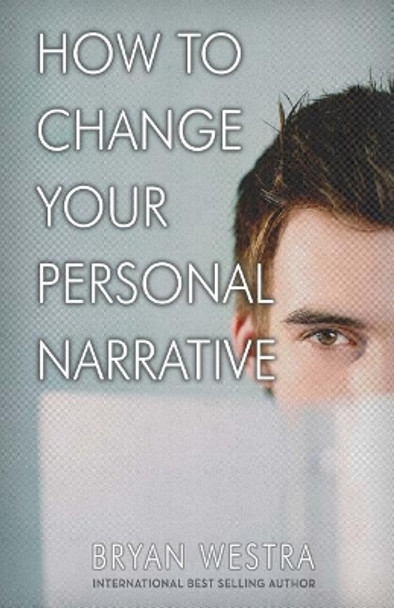 How to Change Your Personal Narrative by Bryan Westra 9781543214796