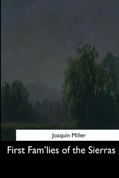 First Fam'lies of the Sierras by Joaquin Miller 9781544621067