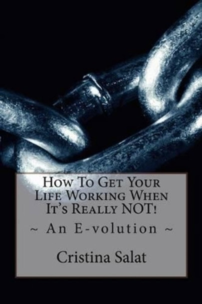 How To Get Your Life Working When It's Really NOT!: An E-volution by Cristina Salat 9781534716933