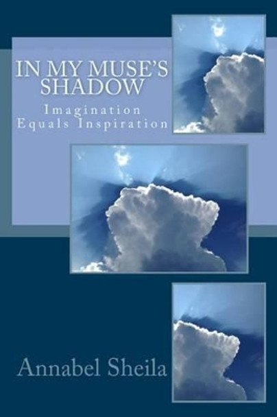 In My Muse's Shadow: Imagination Equals Inspiration by Annabel Sheila 9781540334893