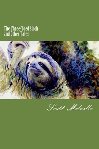 The Three-Toed Sloth and Other Tales by Scott Melville 9781727064421