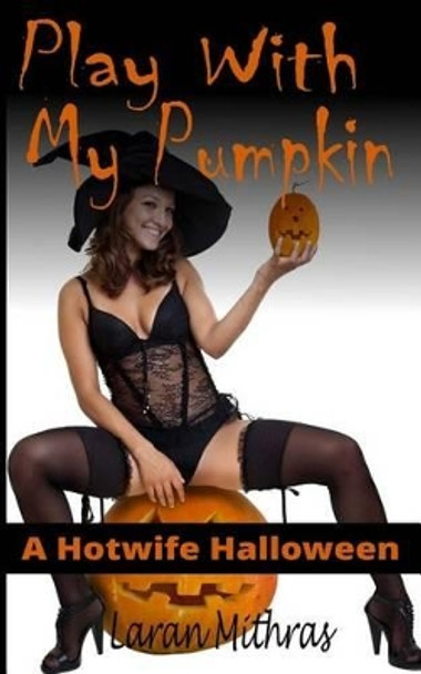 Play with My Pumpkin by Laran Mithras 9781539611172