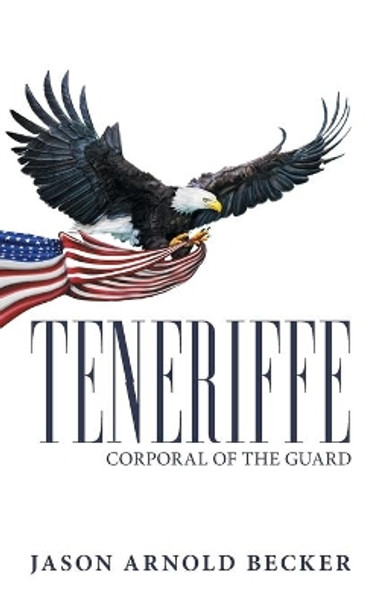 Teneriffe: Corporal of the Guard by Jason Arnold Becker 9781491783535