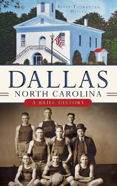 Dallas, North Carolina: A Brief History by Kitty Thornburg Heller 9781540222152