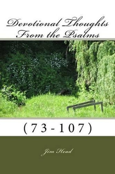 Devotional Thoughts From the Psalms: (73-107) by Jim Head 9781522946168