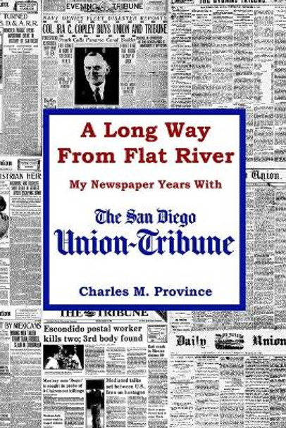 A Long Way From Flat River: My Newspaper Years With The San Diego Union-Tribune by Charles M Province 9781727574531